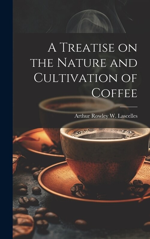 A Treatise on the Nature and Cultivation of Coffee (Hardcover)
