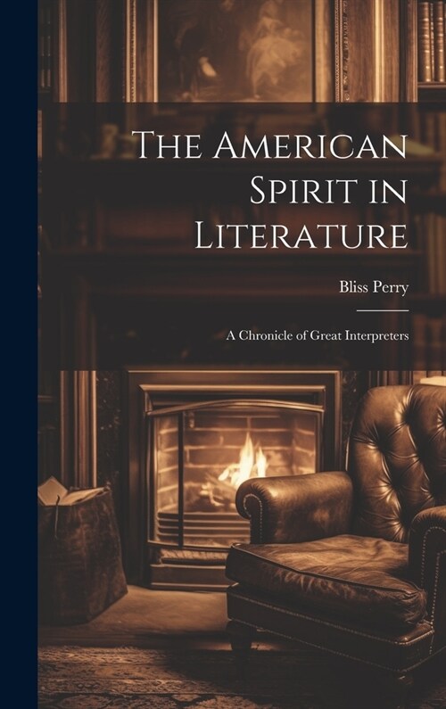 The American Spirit in Literature: A Chronicle of Great Interpreters (Hardcover)