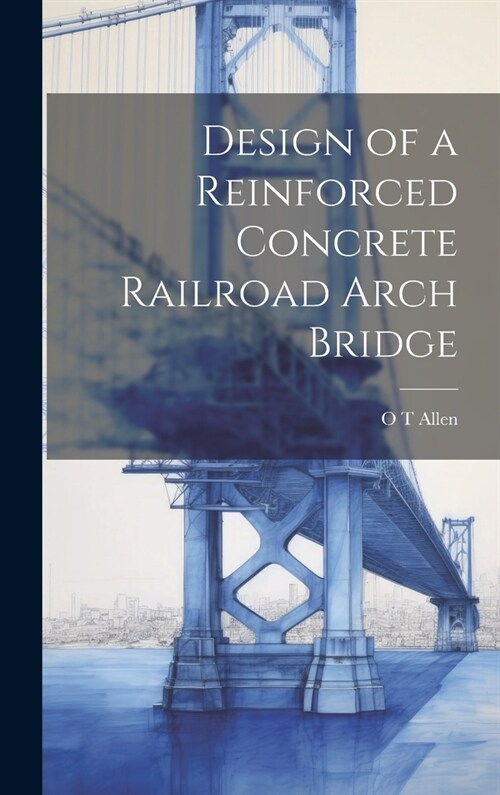 Design of a Reinforced Concrete Railroad Arch Bridge (Hardcover)