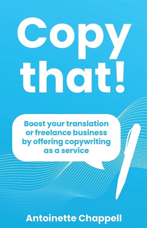 Copy that!: Boost your translation or freelance business by offering copywriting as a service (Paperback)
