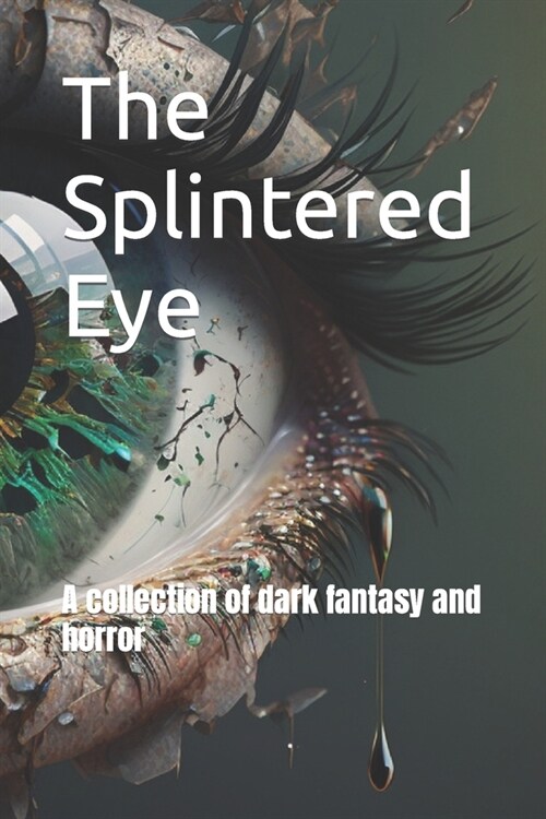 The Splintered Eye: A collection of dark fantasy and horror (Paperback)
