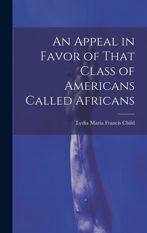 An Appeal in Favor of That Class of Americans Called Africans (Hardcover)