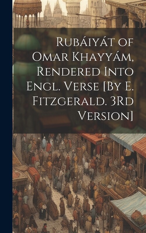 Rub?y? of Omar Khayy?, Rendered Into Engl. Verse [By E. Fitzgerald. 3Rd Version] (Hardcover)