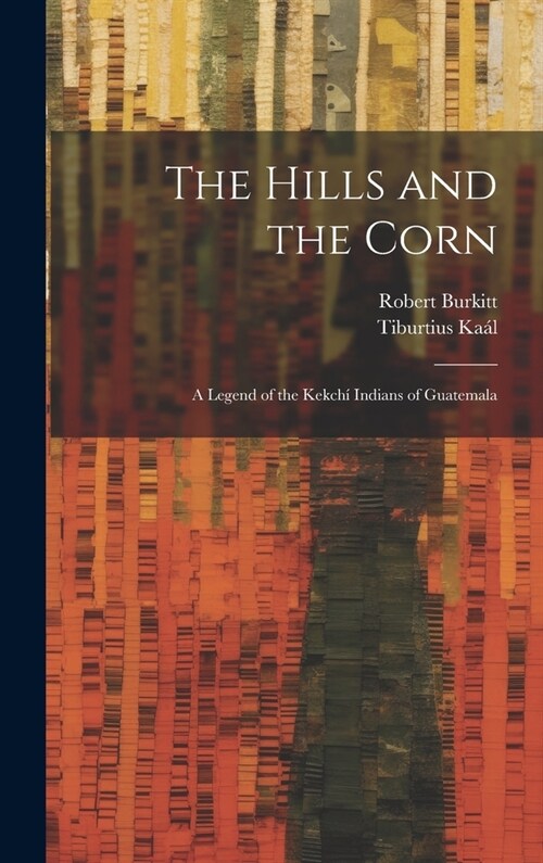 The Hills and the Corn: A Legend of the Kekch?Indians of Guatemala (Hardcover)