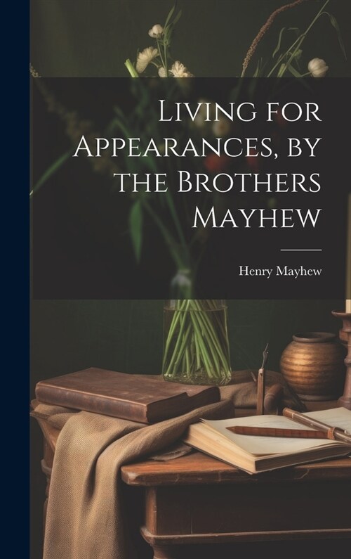 Living for Appearances, by the Brothers Mayhew (Hardcover)