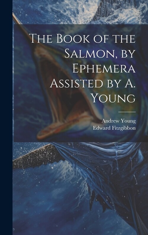 The Book of the Salmon, by Ephemera Assisted by A. Young (Hardcover)