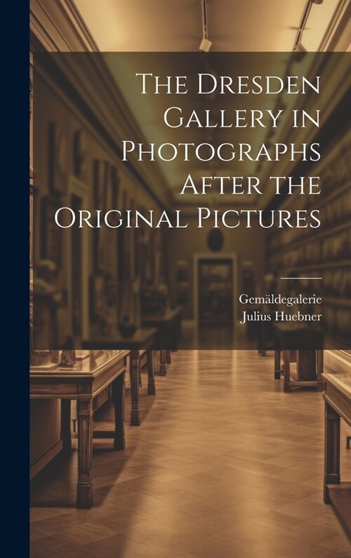 The Dresden Gallery in Photographs After the Original Pictures (Hardcover)