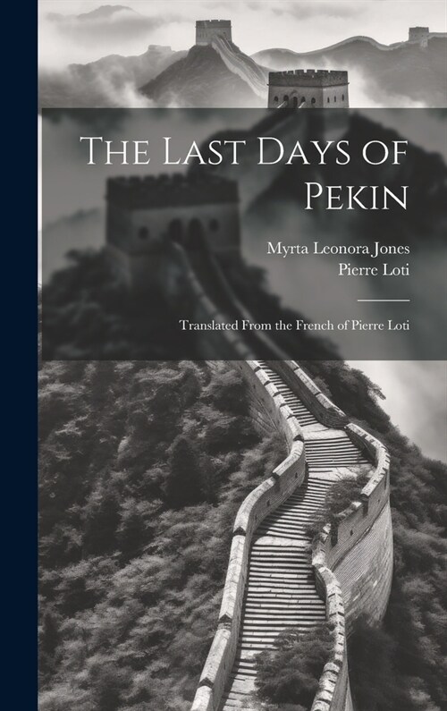 The Last Days of Pekin: Translated From the French of Pierre Loti (Hardcover)