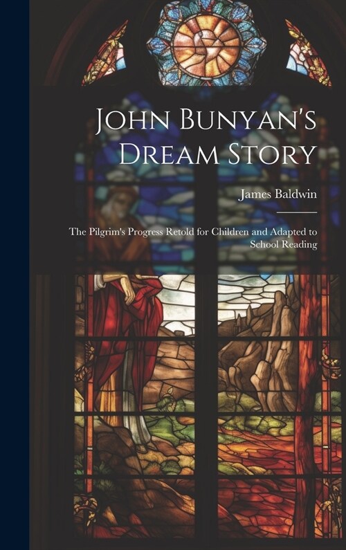 John Bunyans Dream Story; the Pilgrims Progress Retold for Children and Adapted to School Reading (Hardcover)
