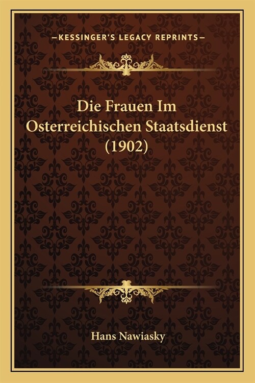 Die Frauen Im Osterreichischen Staatsdienst (1902) (Paperback)