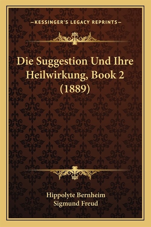 Die Suggestion Und Ihre Heilwirkung, Book 2 (1889) (Paperback)