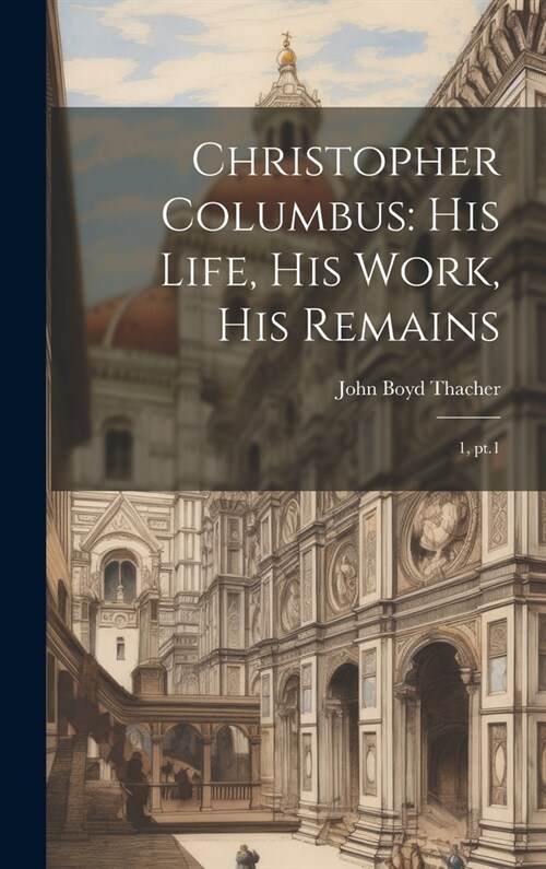 Christopher Columbus: His Life, His Work, His Remains: 1, pt.1 (Hardcover)