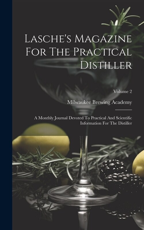 Lasches Magazine For The Practical Distiller: A Monthly Journal Devoted To Practical And Scientific Information For The Distiller; Volume 2 (Hardcover)