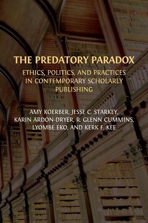 The Predatory Paradox: Ethics, Politics, and Practices in Contemporary Scholarly Publishing (Paperback)