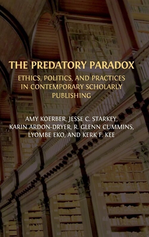 The Predatory Paradox: Ethics, Politics, and Practices in Contemporary Scholarly Publishing (Hardcover)