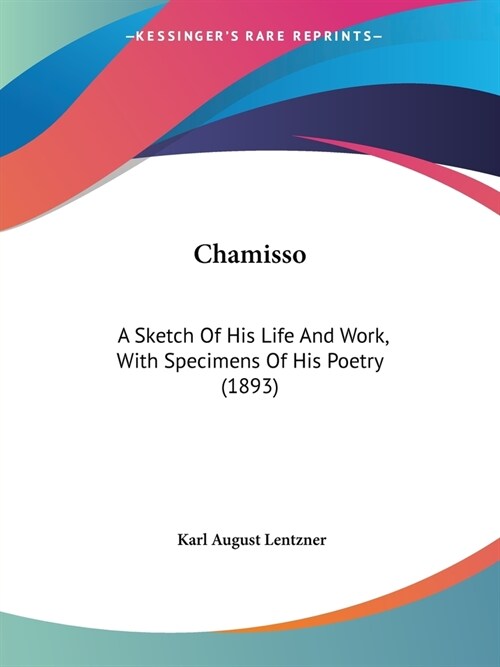 Chamisso: A Sketch Of His Life And Work, With Specimens Of His Poetry (1893) (Paperback)