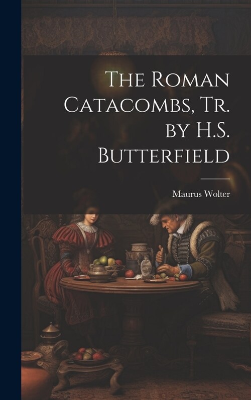 The Roman Catacombs, Tr. by H.S. Butterfield (Hardcover)