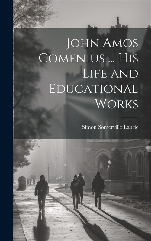 John Amos Comenius ... His Life and Educational Works (Hardcover)