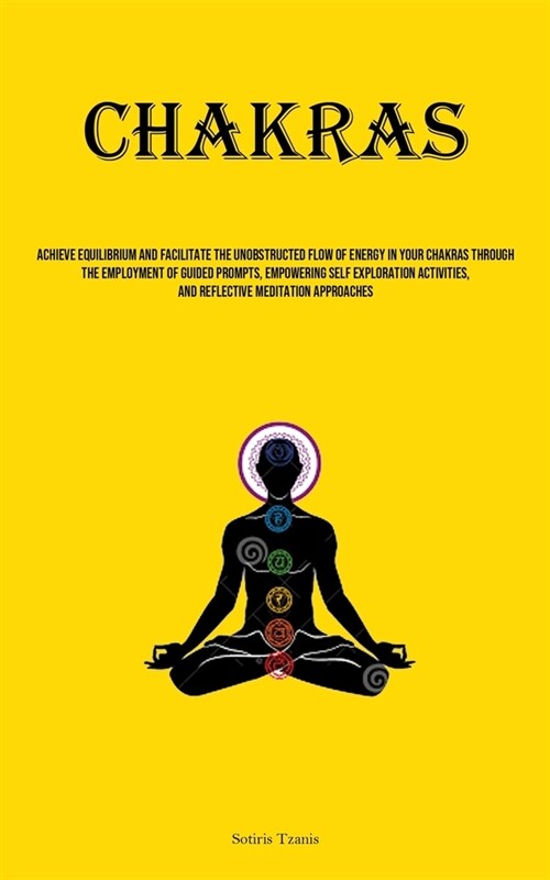 Chakras: Achieve Equilibrium And Facilitate The Unobstructed Flow Of Energy In Your Chakras Through The Employment Of Guided Pr (Paperback)