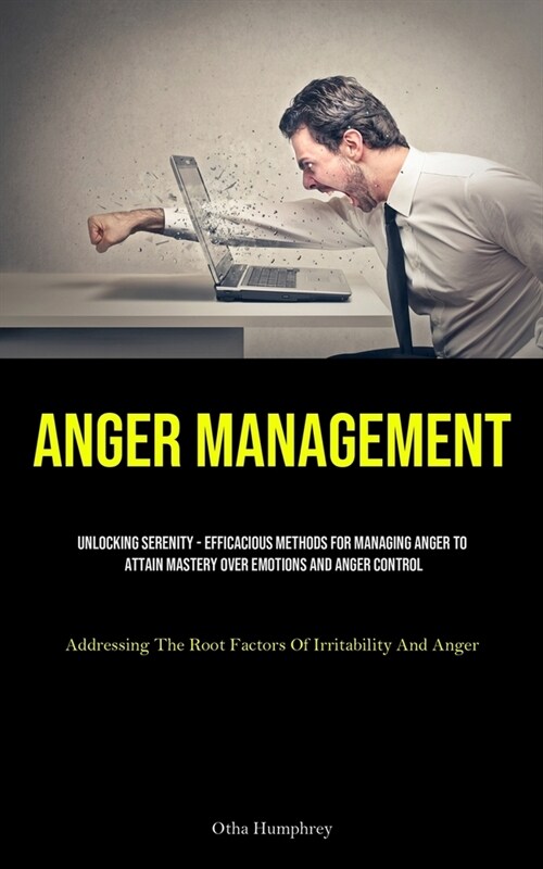 Anger Management: Unlocking Serenity - Efficacious Methods For Managing Anger To Attain Mastery Over Emotions And Anger Control (Address (Paperback)