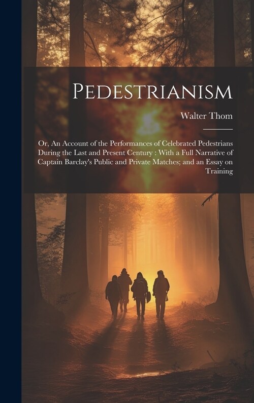 Pedestrianism; or, An Account of the Performances of Celebrated Pedestrians During the Last and Present Century: With a Full Narrative of Captain Barc (Hardcover)