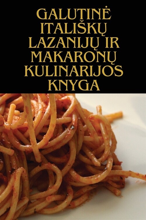 Galutine ItaliskŲ LazanijŲ IR MakaronŲ Kulinarijos Knyga (Paperback)