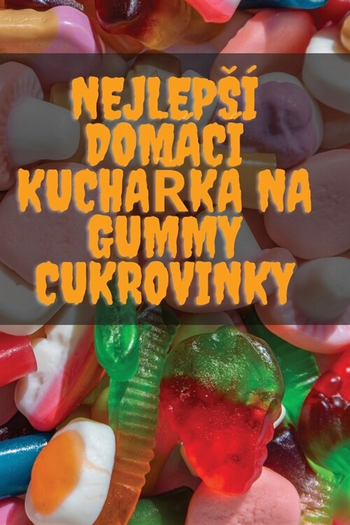 Nejleps?Dom??KuchaŘka Na Gummy Cukrovinky (Paperback)