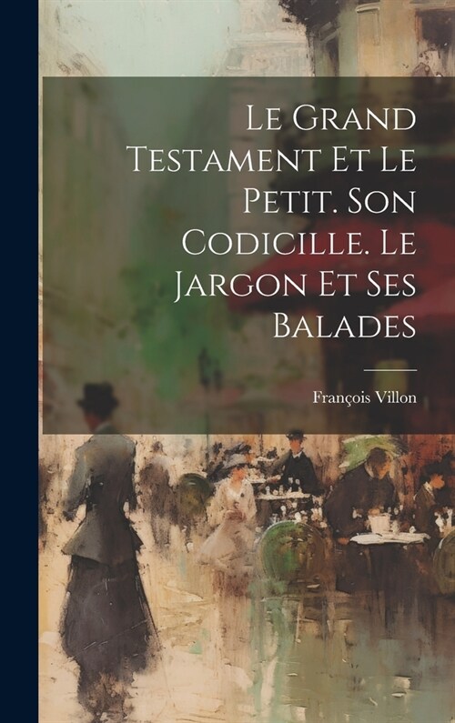 Le Grand Testament Et Le Petit. Son Codicille. Le Jargon Et Ses Balades (Hardcover)
