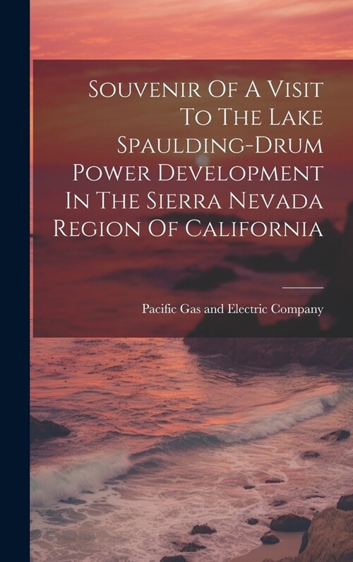 Souvenir Of A Visit To The Lake Spaulding-drum Power Development In The Sierra Nevada Region Of California (Hardcover)