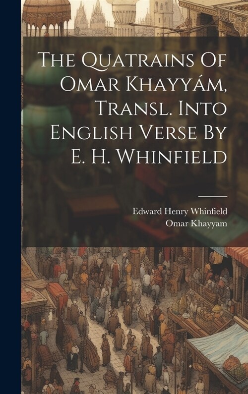 The Quatrains Of Omar Khayy?, Transl. Into English Verse By E. H. Whinfield (Hardcover)