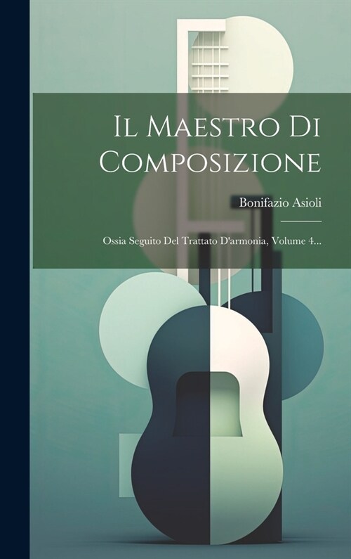 Il Maestro Di Composizione: Ossia Seguito Del Trattato Darmonia, Volume 4... (Hardcover)