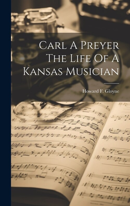 Carl A Preyer The Life Of A Kansas Musician (Hardcover)