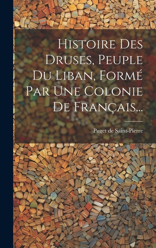 Histoire Des Druses, Peuple Du Liban, Form?Par Une Colonie De Fran?is... (Hardcover)