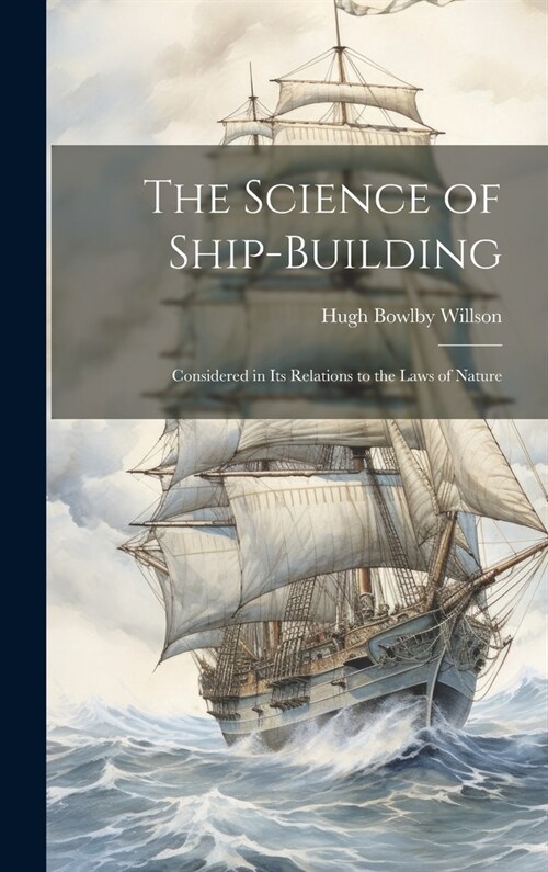 The Science of Ship-Building: Considered in Its Relations to the Laws of Nature (Hardcover)