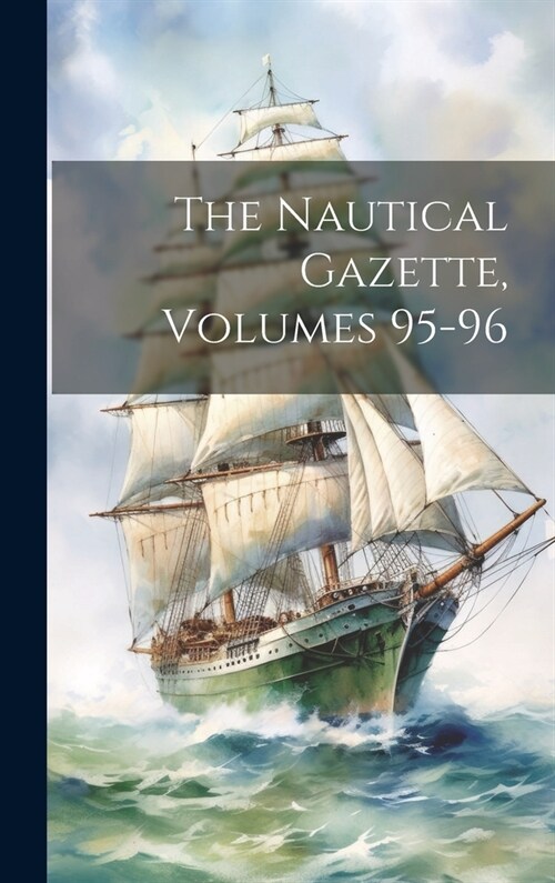The Nautical Gazette, Volumes 95-96 (Hardcover)