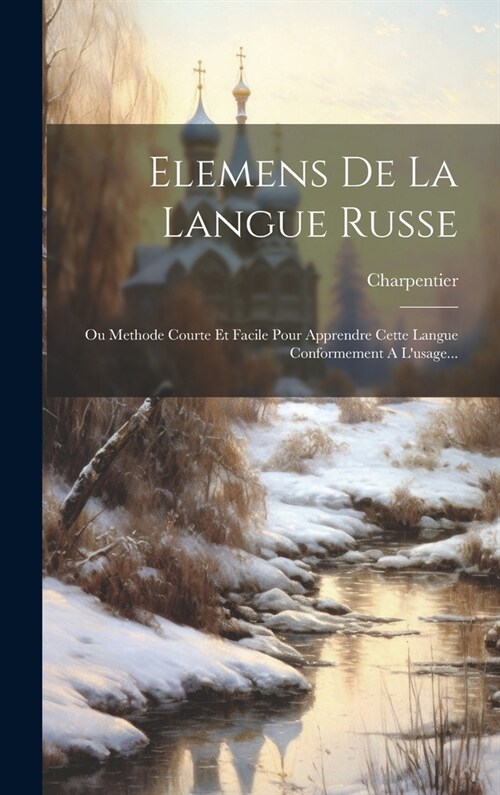 Elemens De La Langue Russe: Ou Methode Courte Et Facile Pour Apprendre Cette Langue Conformement A Lusage... (Hardcover)