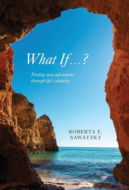 What If . . . ?: Finding New Adventures Through Lifes Obstacles (Hardcover)