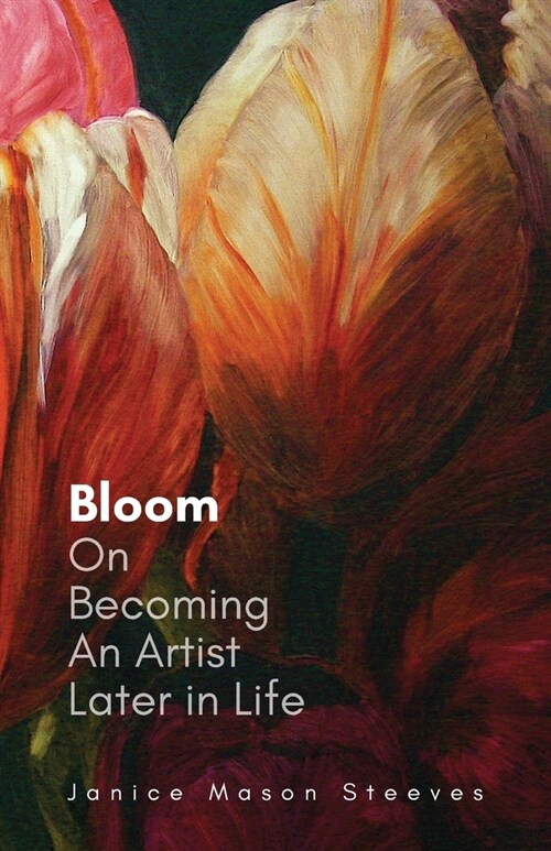 Bloom: On Becoming An Artist Later in Life (Paperback)