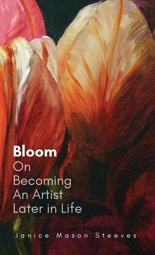 Bloom: On Becoming An Artist Later in Life (Hardcover)