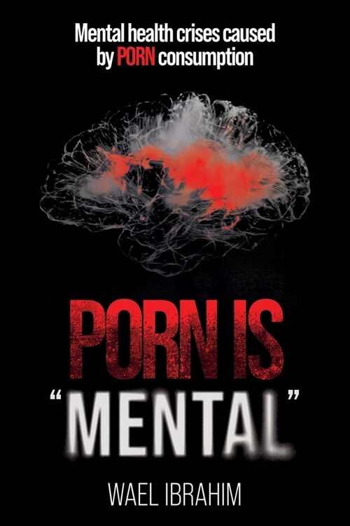 Porn Is Mental: Mental health crises caused by PORN consumption (Paperback)