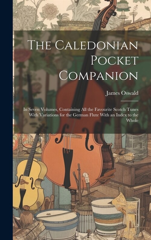 The Caledonian Pocket Companion: in Seven Volumes, Containing All the Favourite Scotch Tunes With Variations for the German Flute With an Index to the (Hardcover)