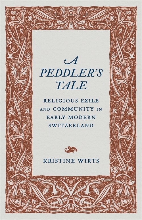 A Peddlers Tale: Religious Exile and Community in Early Modern Switzerland (Paperback)