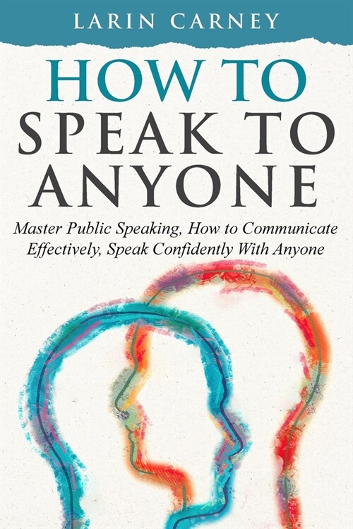 How to Speak to Anyone: Master Public Speaking, How to Communicate Effectively, Speak Confidently With Anyone (Paperback)