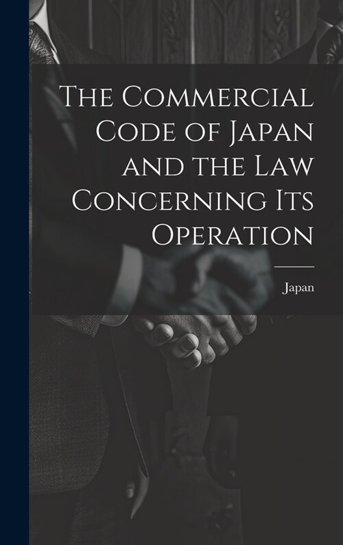 The Commercial Code of Japan and the law Concerning its Operation (Hardcover)