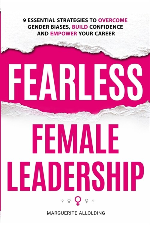 Fearless Female Leadership: 9 Essential Strategies To Overcome Gender Biases, Build Confidence And Empower Your Career: 9 Essential Strategies (Paperback)