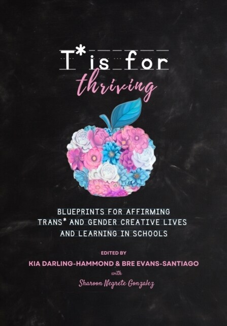 T* Is for Thriving: Blueprints for Affirming Trans* and Gender Creative Lives and Learning in Schools (Paperback)
