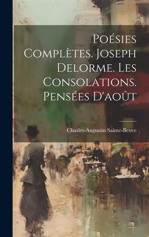 Po?ies Compl?es. Joseph Delorme. Les Consolations. Pens?s Dao? (Hardcover)