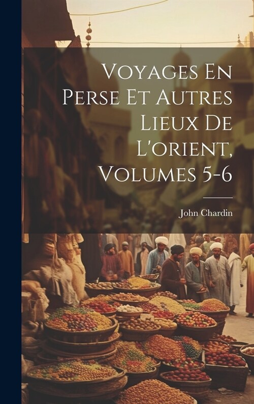 Voyages En Perse Et Autres Lieux De Lorient, Volumes 5-6 (Hardcover)
