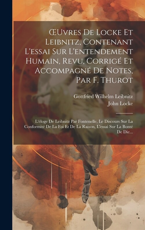 OEuvres De Locke Et Leibnitz, Contenant Lessai Sur Lentendement Humain, Revu, Corrig?Et Accompagn?De Notes, Par F. Thurot: L?oge De Leibnitz Par (Hardcover)