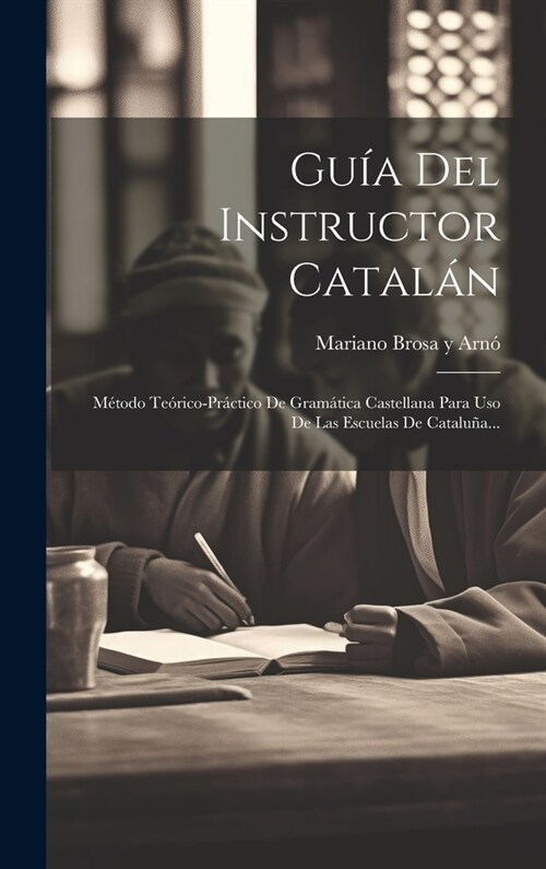 Gu? Del Instructor Catal?: M?odo Te?ico-pr?tico De Gram?ica Castellana Para Uso De Las Escuelas De Catalu?... (Hardcover)